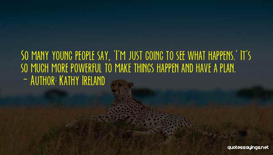 So Many Things Happen Quotes By Kathy Ireland