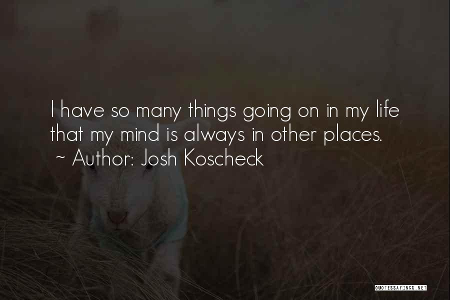 So Many Things On My Mind Quotes By Josh Koscheck