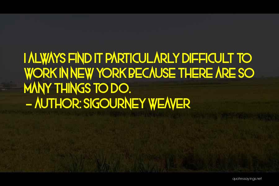 So Many Things To Do Quotes By Sigourney Weaver