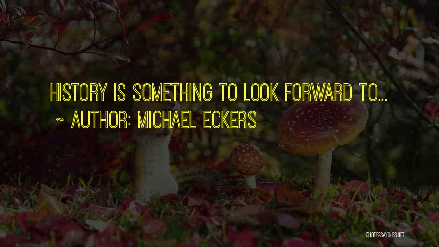 So Many Things To Look Forward To Quotes By Michael Eckers