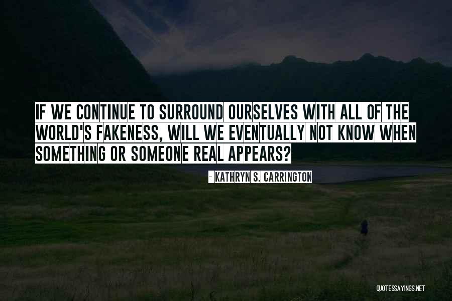 So Much Fakeness Quotes By Kathryn S. Carrington So Much Fakeness Quotes By Kathryn S. Carrington
