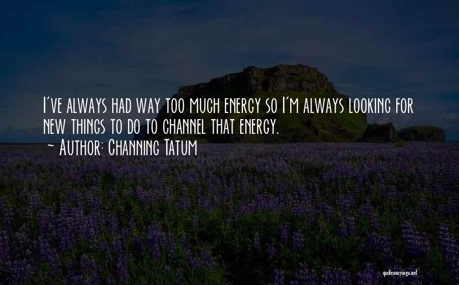 So Much Things To Do Quotes By Channing Tatum