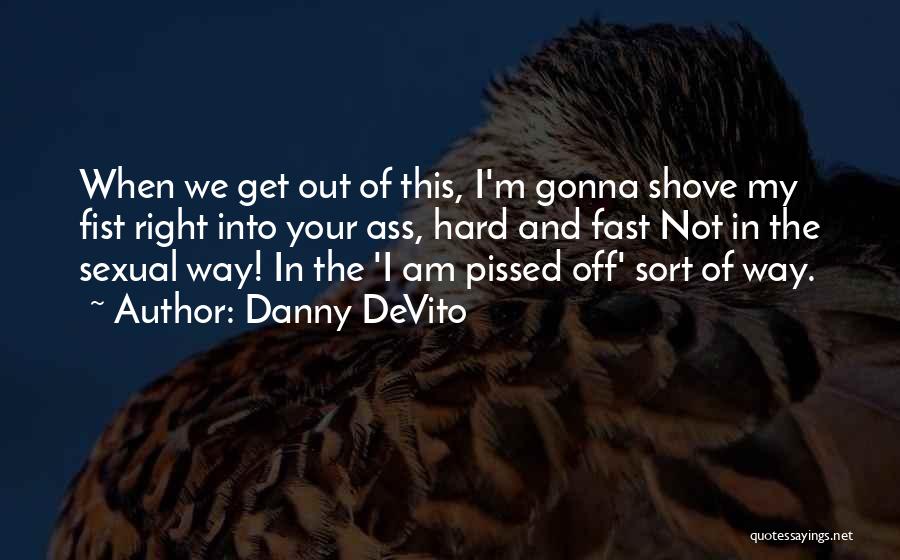 So Pissed Off Right Now Quotes By Danny DeVito