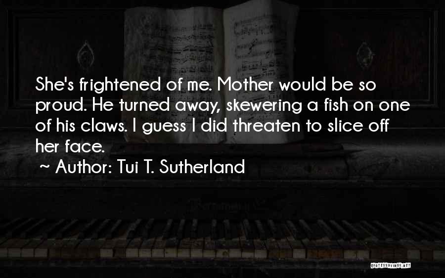 So Proud Of Her Quotes By Tui T. Sutherland