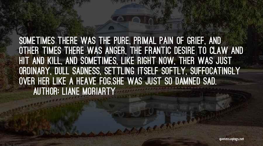 So Sad Right Now Quotes By Liane Moriarty