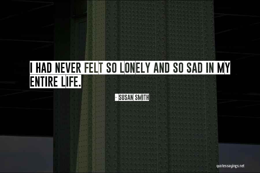So Sad So Lonely Quotes By Susan Smith So Sad So Lonely Quotes By Susan Smith