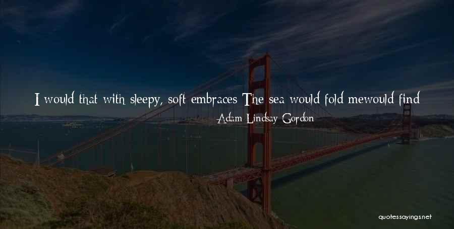 So Sleepy Quotes By Adam Lindsay Gordon So Sleepy Quotes By Adam Lindsay Gordon