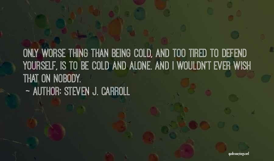 So Tired Being Alone Quotes By Steven J. Carroll