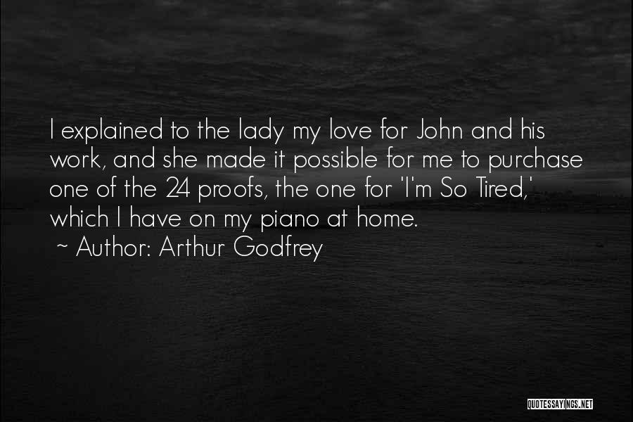 So Tired Love Quotes By Arthur Godfrey