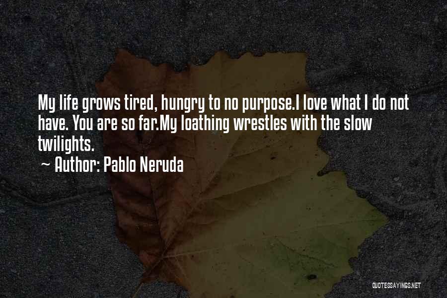 So Tired Love Quotes By Pablo Neruda