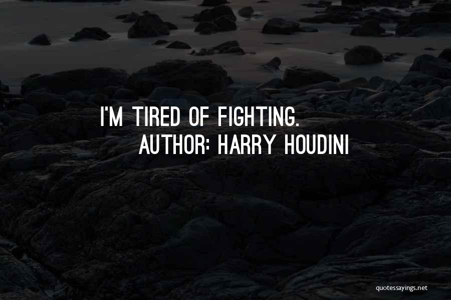 So Tired Of Fighting Quotes By Harry Houdini