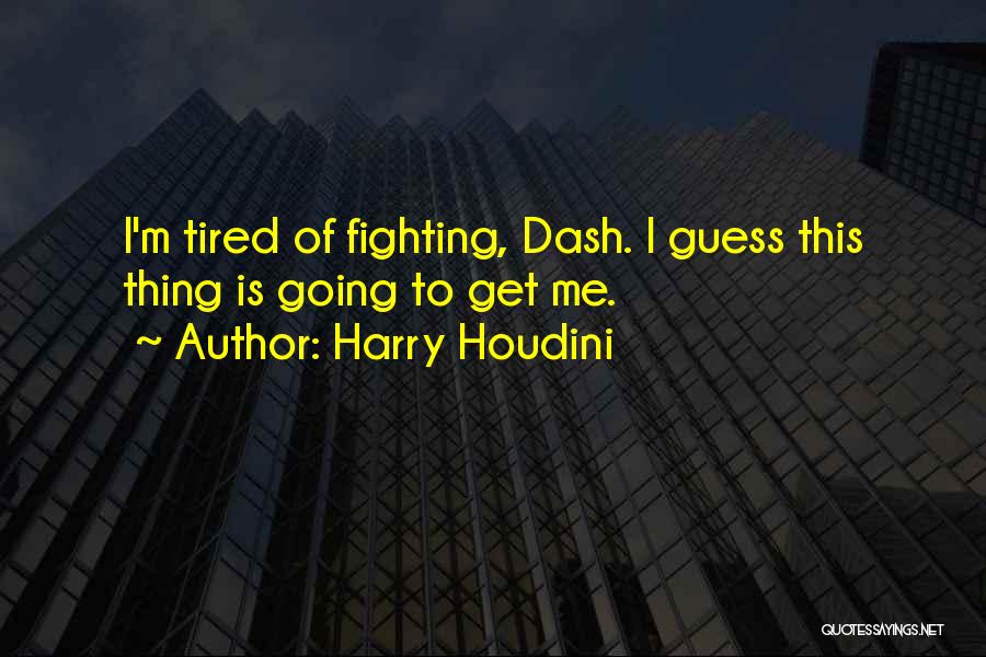 So Tired Of Fighting Quotes By Harry Houdini