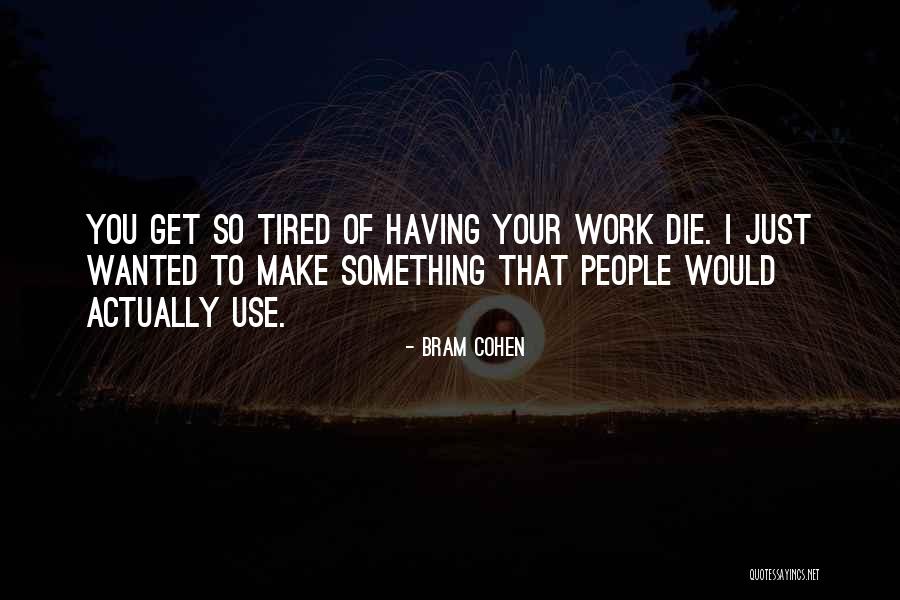 So Tired Of Work Quotes By Bram Cohen So Tired Of Work Quotes By Bram Cohen