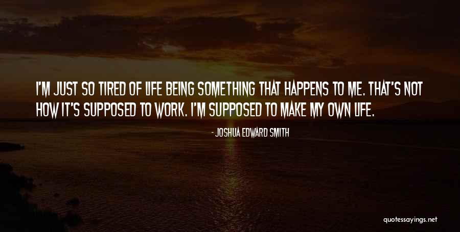 So Tired Of Work Quotes By Joshua Edward Smith So Tired Of Work Quotes By Joshua Edward Smith