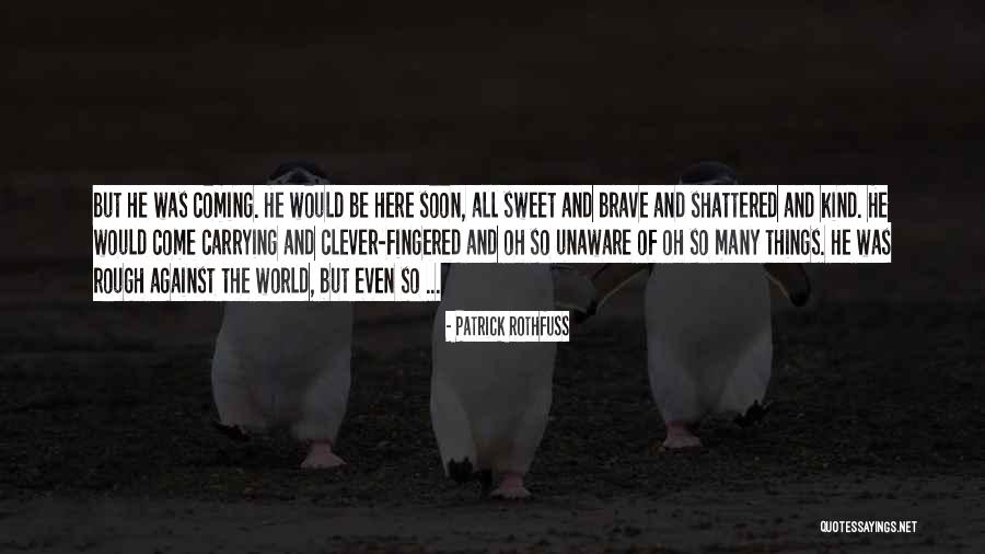 So Unaware Quotes By Patrick Rothfuss So Unaware Quotes By Patrick Rothfuss