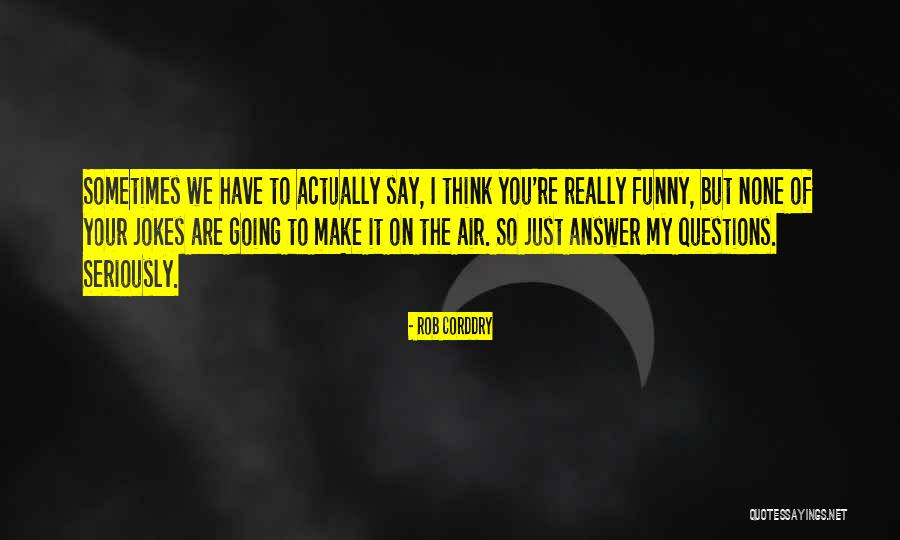 So You Think Your Funny Quotes By Rob Corddry