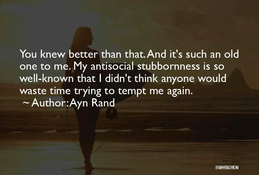 So You Think You're Better Than Me Quotes By Ayn Rand