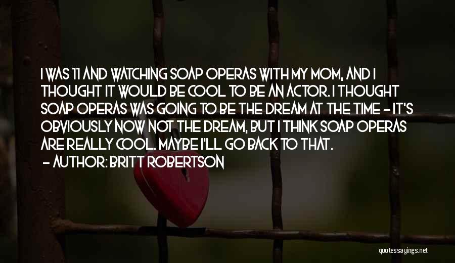 Soap Operas Quotes By Britt Robertson