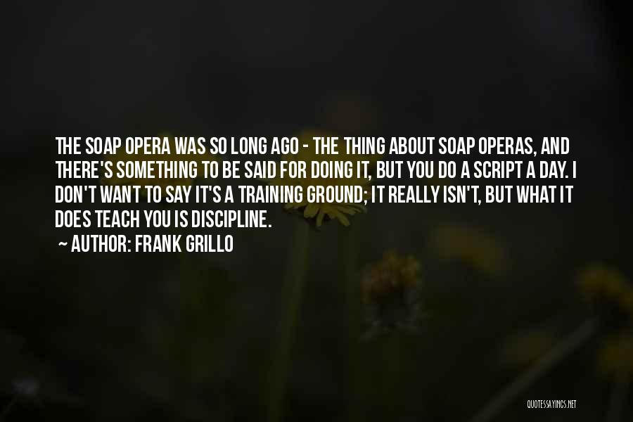 Soap Operas Quotes By Frank Grillo