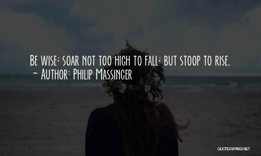 Soar High Quotes By Philip Massinger