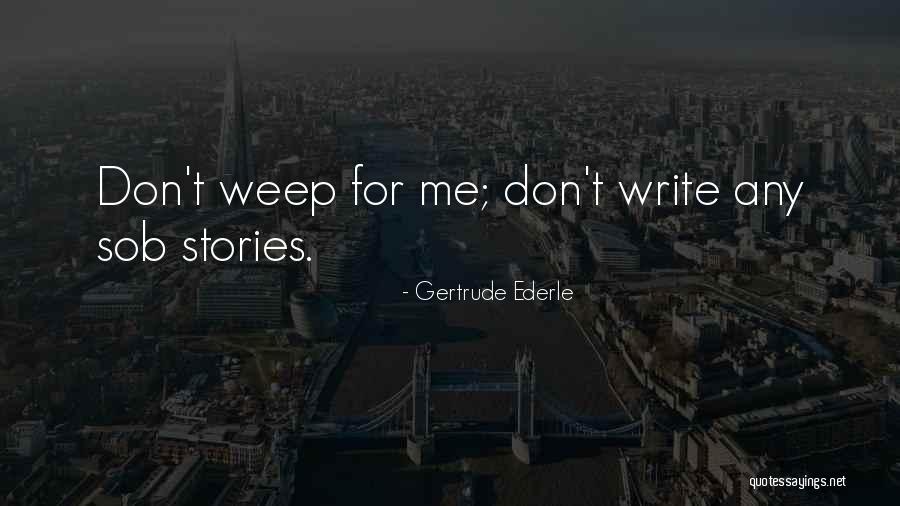 Sob Stories Quotes By Gertrude Ederle Sob Stories Quotes By Gertrude Ederle
