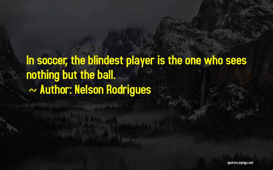 Soccer Ball Quotes By Nelson Rodrigues