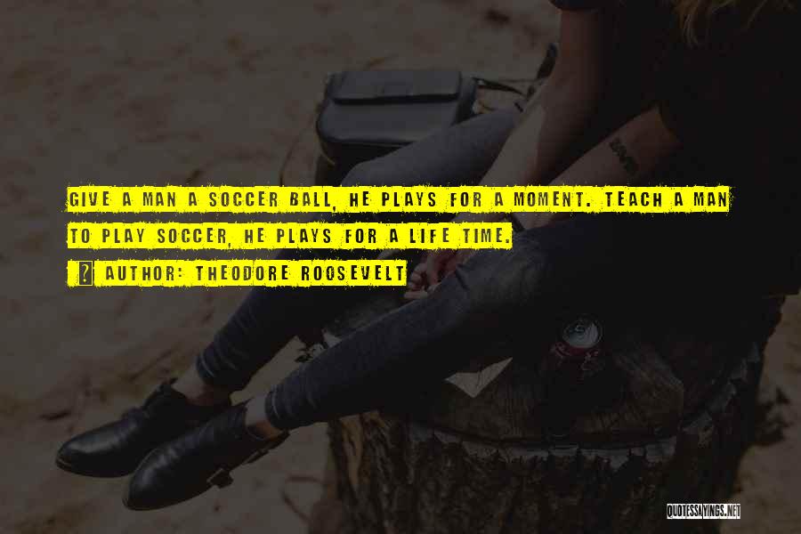 Soccer Ball Quotes By Theodore Roosevelt