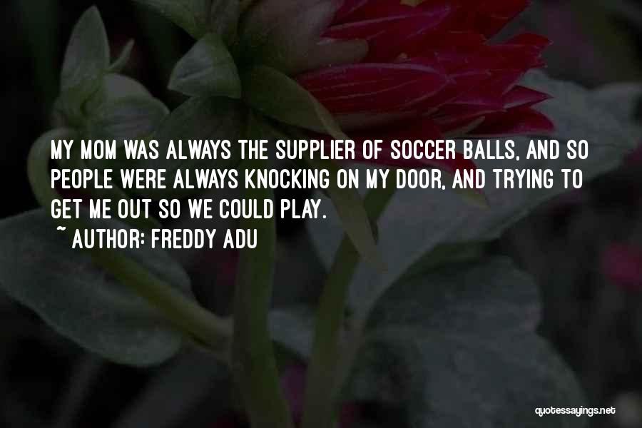 Soccer Balls Quotes By Freddy Adu