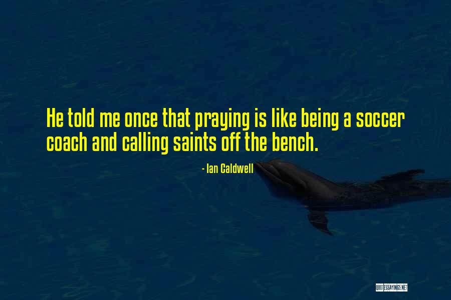 Soccer Coach Quotes By Ian Caldwell Soccer Coach Quotes By Ian Caldwell