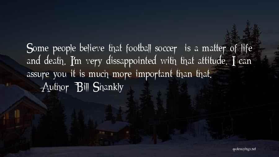 Soccer Is My Life Quotes By Bill Shankly