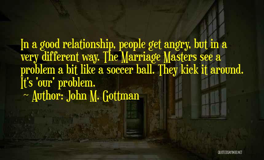 Soccer Kick Quotes By John M. Gottman