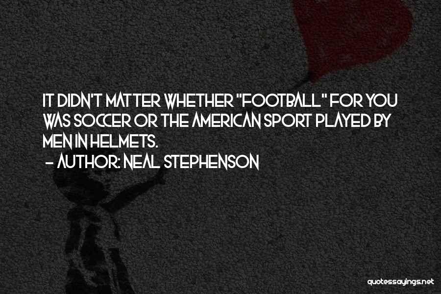 Soccer Or Football Quotes By Neal Stephenson