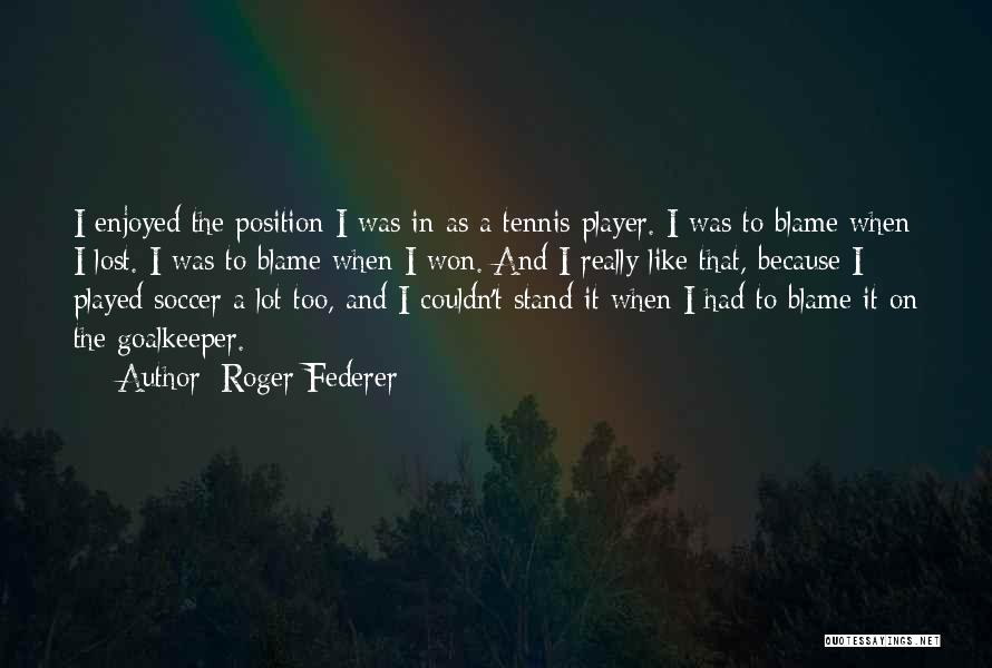 Soccer Position Quotes By Roger Federer