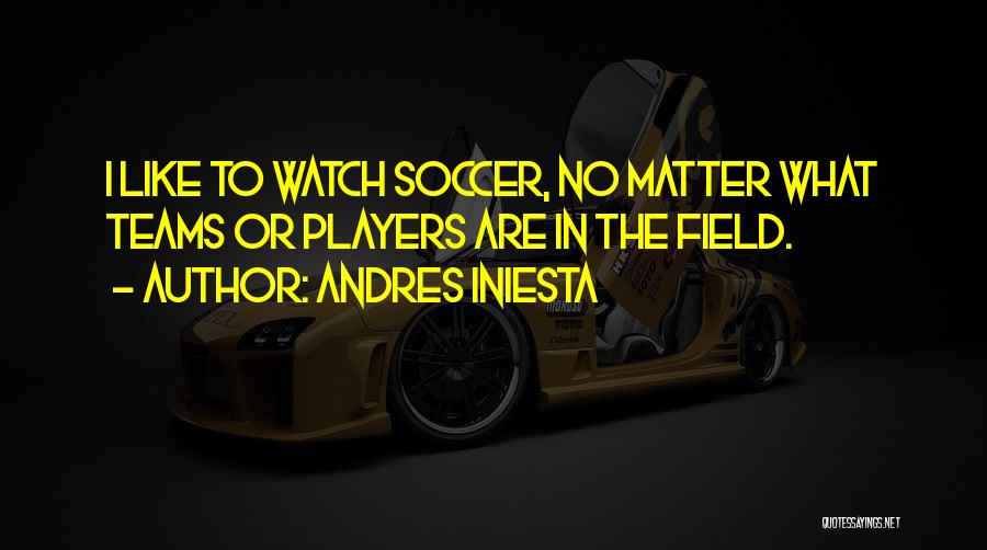 Soccer Teams Quotes By Andres Iniesta