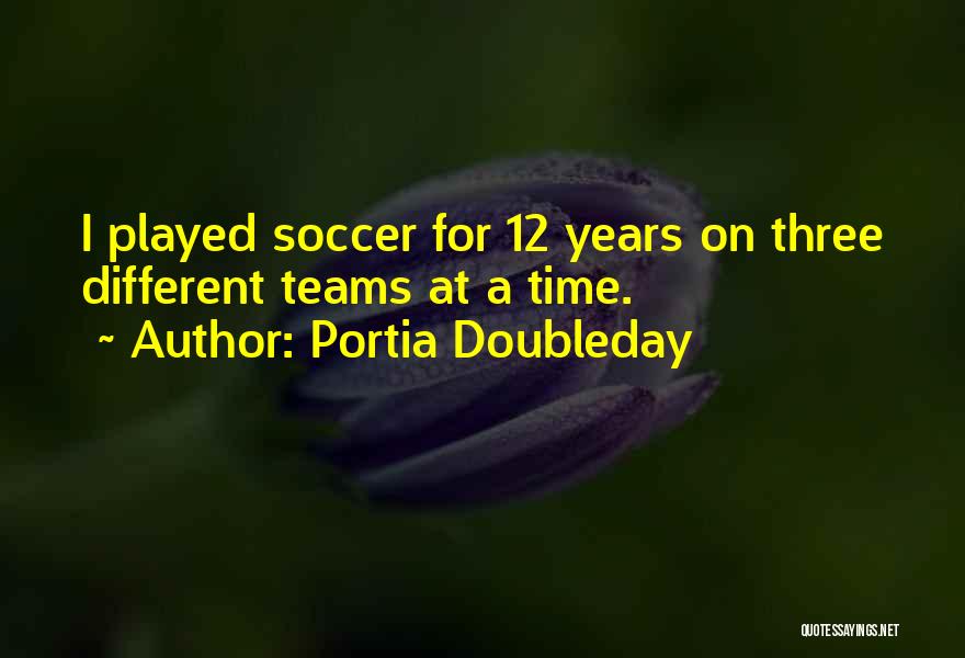 Soccer Teams Quotes By Portia Doubleday