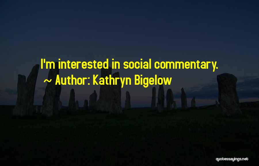 Social Commentary Quotes By Kathryn Bigelow