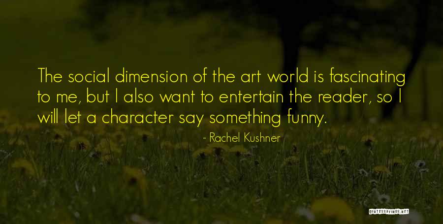 Social Dimension Quotes By Rachel Kushner