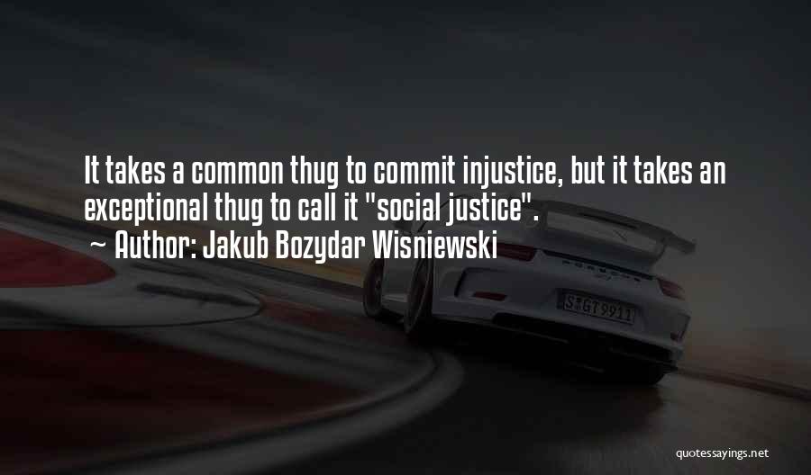 Social Injustice Quotes By Jakub Bozydar Wisniewski