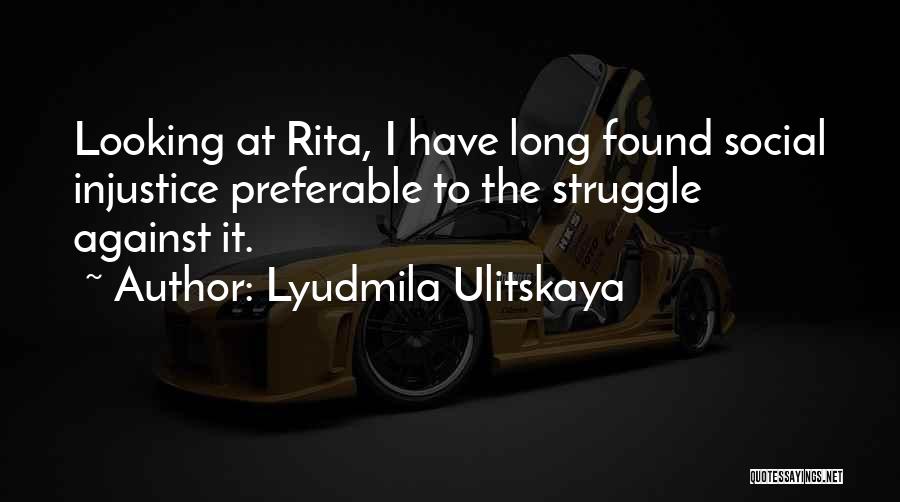 Social Injustice Quotes By Lyudmila Ulitskaya