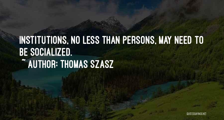 Social Institutions Quotes By Thomas Szasz