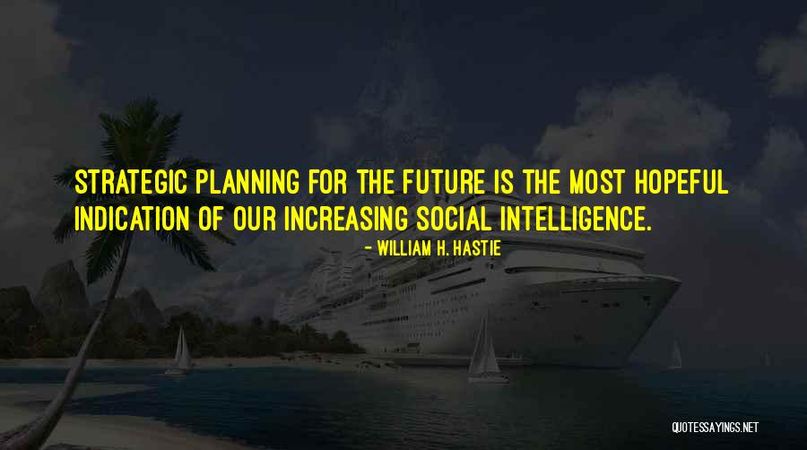 Social Intelligence Quotes By William H. Hastie Social Intelligence Quotes By William H. Hastie