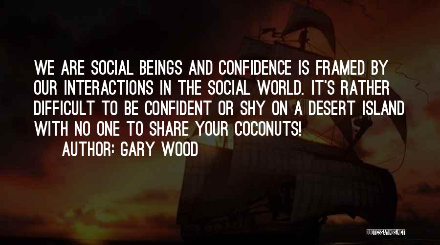 Social Interactions Quotes By Gary Wood