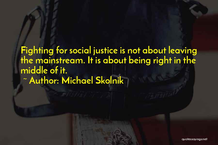 Social Justice Quotes By Michael Skolnik