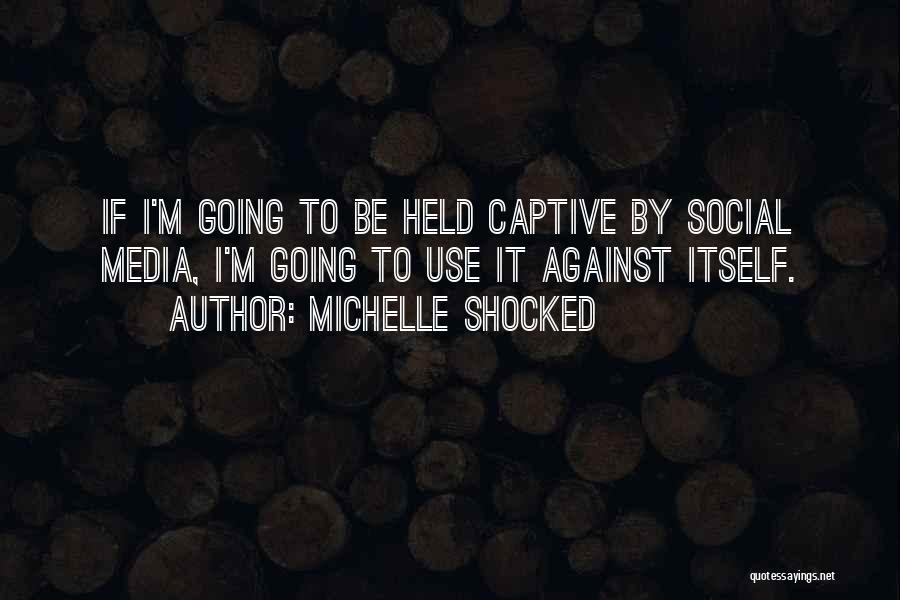 Social Media Use Quotes By Michelle Shocked