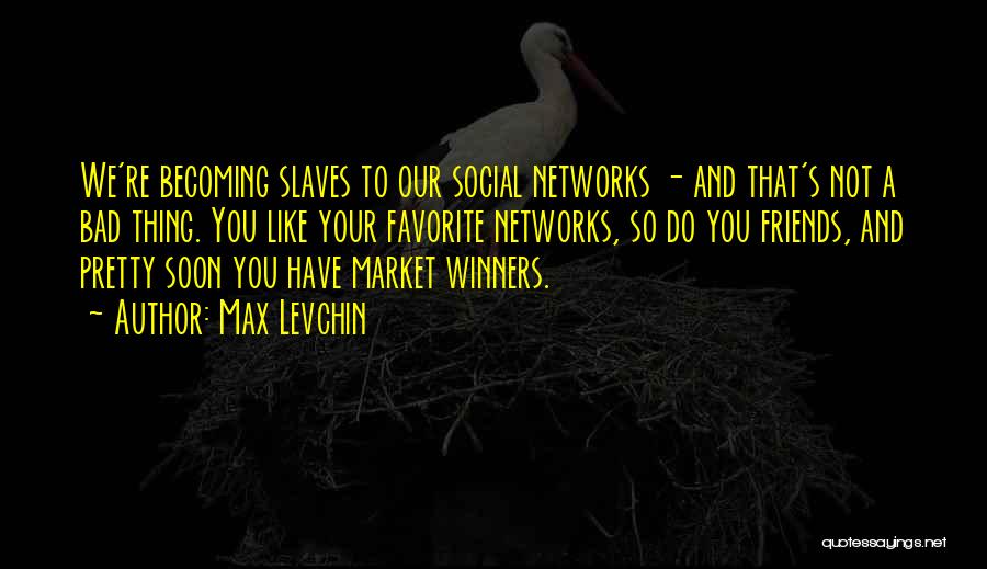 Social Networks Quotes By Max Levchin