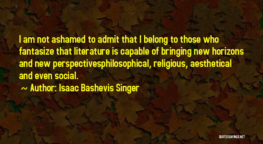 Social Perspective Quotes By Isaac Bashevis Singer