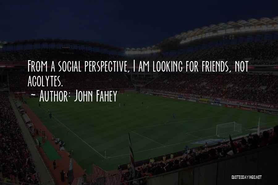 Social Perspective Quotes By John Fahey