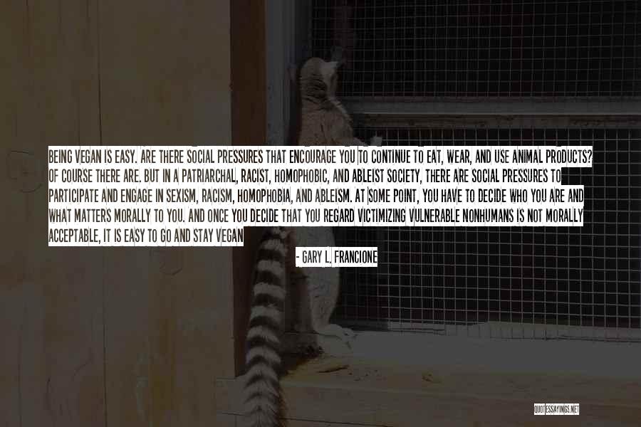 Social Pressures Quotes By Gary L. Francione Social Pressures Quotes By Gary L. Francione