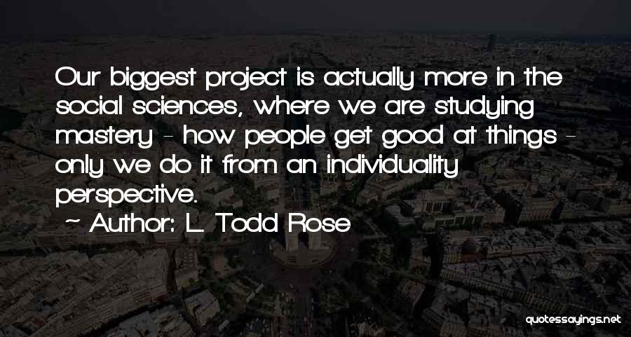 Social Sciences Quotes By L. Todd Rose