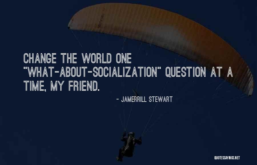 Socialization Quotes By Jamerrill Stewart